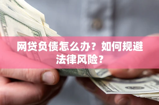武汉网贷负债怎么办？如何规避法律风险？