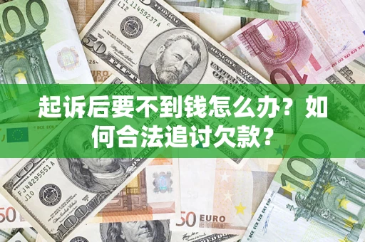 武汉起诉后要不到钱怎么办？如何合法追讨欠款？