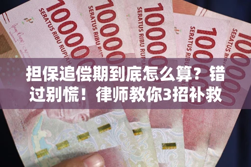 武汉担保追偿期到底怎么算？错过别慌！律师教你3招补救