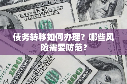 武汉债务转移如何办理？哪些风险需要防范？