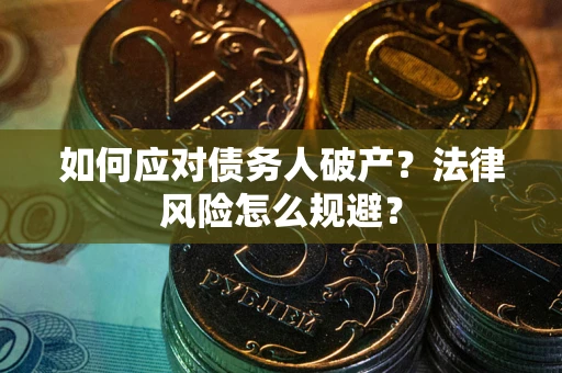 武汉如何应对债务人破产？法律风险怎么规避？