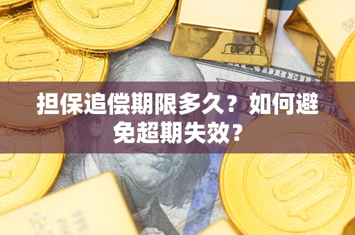 武汉担保追偿期限多久?如何避免超期失效? 武汉担保追偿期限多久?如何避免超期失效?