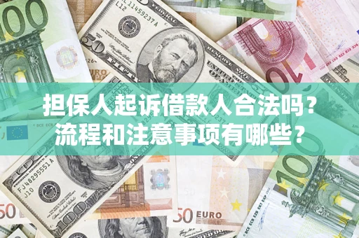 武汉担保人起诉借款人合法吗？流程和注意事项有哪些？