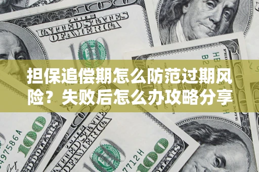 武汉担保追偿期怎么防范过期风险？失败后怎么办攻略分享
