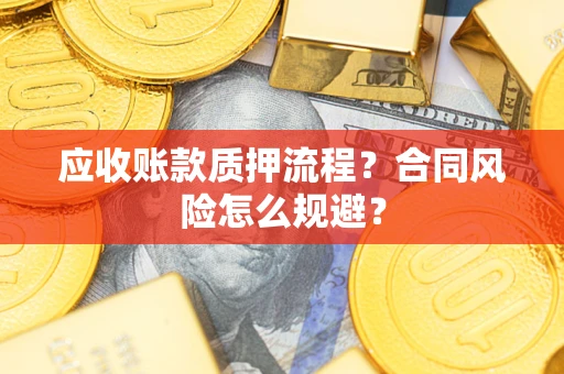 武汉应收账款质押流程？合同风险怎么规避？