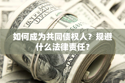 武汉如何成为共同债权人？规避什么法律责任？