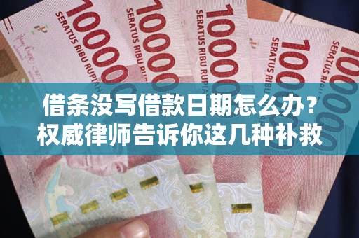 武汉借条没写借款日期怎么办？权威律师告诉你这几种补救方法！