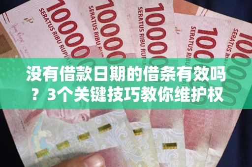 武汉没有借款日期的借条有效吗？3个关键技巧教你维护权益