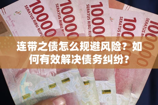 武汉连带之债怎么规避风险？如何有效解决债务纠纷？