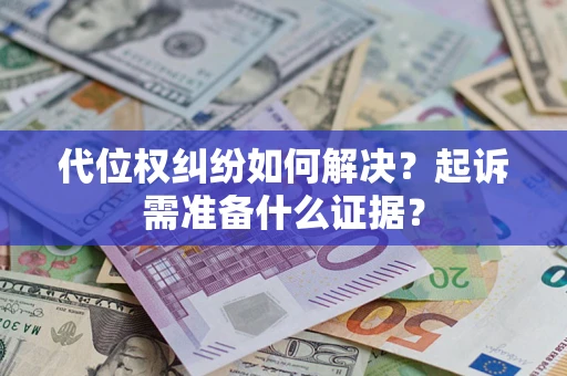 武汉代位权纠纷如何解决？起诉需准备什么证据？