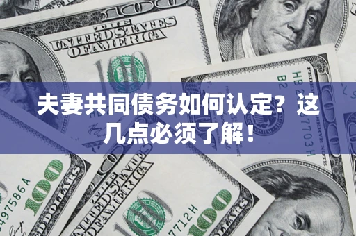 武汉夫妻共同债务如何认定？这几点必须了解！