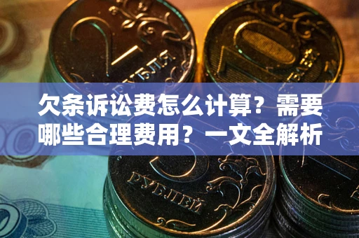 武汉欠条诉讼费怎么计算？需要哪些合理费用？一文全解析
