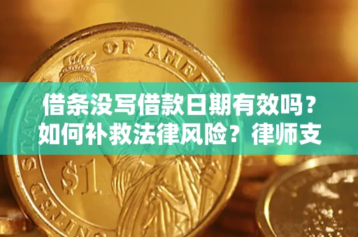武汉借条没写借款日期有效吗？如何补救法律风险？律师支招