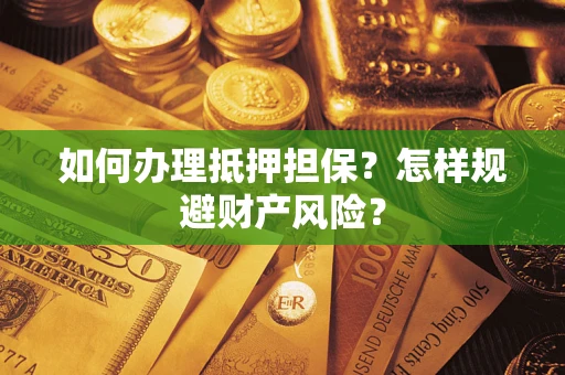 武汉如何办理抵押担保？怎样规避财产风险？