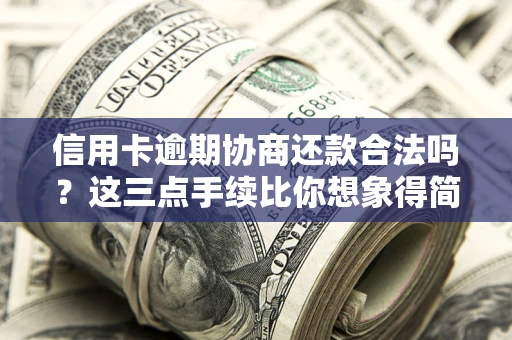 武汉信用卡逾期协商还款合法吗？这三点手续比你想象得简单