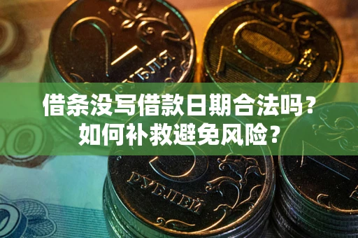 武汉借条没写借款日期合法吗？如何补救避免风险？