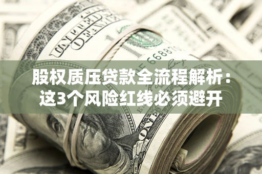 武汉股权质压贷款全流程解析：这3个风险红线必须避开
