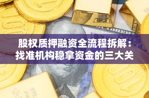 武汉股权质押融资全流程拆解：找准机构稳拿资金的三大关键