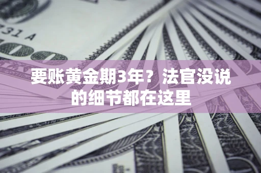武汉要账黄金期3年？法官没说的细节都在这里