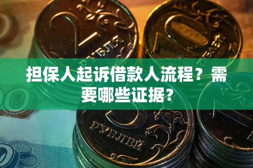 武汉担保人起诉借款人流程?需要哪些证据? 武汉担保人起诉借款人流程?需要哪些证据?
