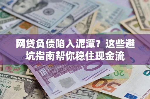 武汉网贷负债陷入泥潭？这些避坑指南帮你稳住现金流