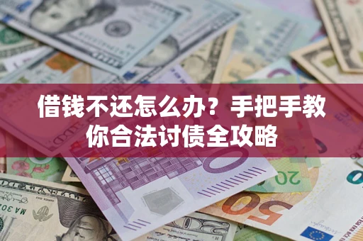 武汉借钱不还怎么办？手把手教你合法讨债全攻略