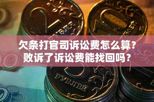 武汉欠条打官司诉讼费怎么算？败诉了诉讼费能找回吗？