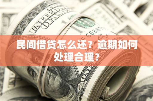 武汉民间借贷怎么还？逾期如何处理合理？