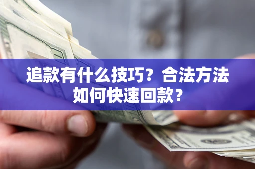 武汉追款有什么技巧？合法方法如何快速回款？