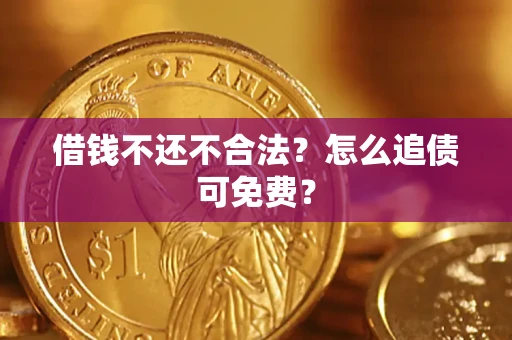 武汉借钱不还不合法？怎么追债可免费？
