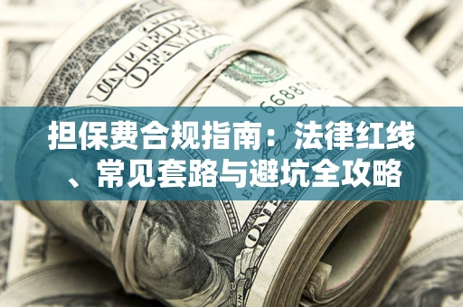 武汉担保费合规指南：法律红线、常见套路与避坑全攻略