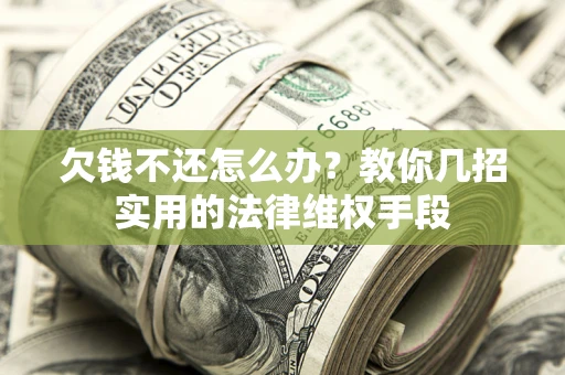 武汉欠钱不还怎么办？教你几招实用的法律维权手段