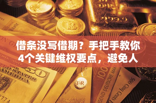 武汉借条没写借期？手把手教你4个关键维权要点，避免人财两空