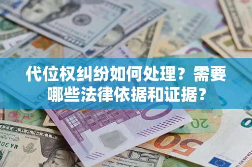 武汉代位权纠纷如何处理？需要哪些法律依据和证据？