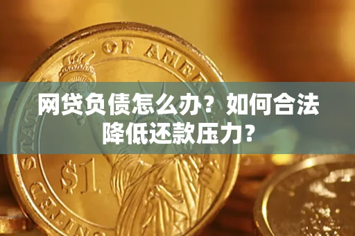 武汉网贷负债怎么办？如何合法降低还款压力？