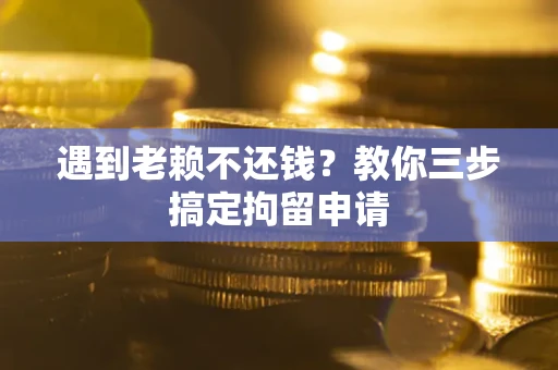 武汉遇到老赖不还钱？教你三步搞定拘留申请