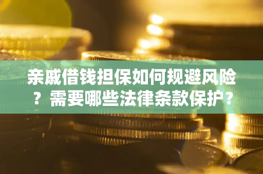 武汉亲戚借钱担保如何规避风险？需要哪些法律条款保护？