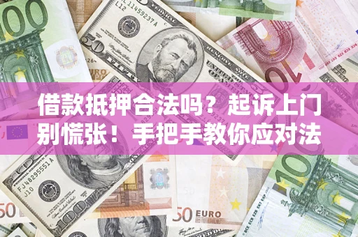 武汉借款抵押合法吗？起诉上门别慌张！手把手教你应对法律程序