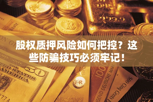 武汉股权质押风险如何把控？这些防骗技巧必须牢记！