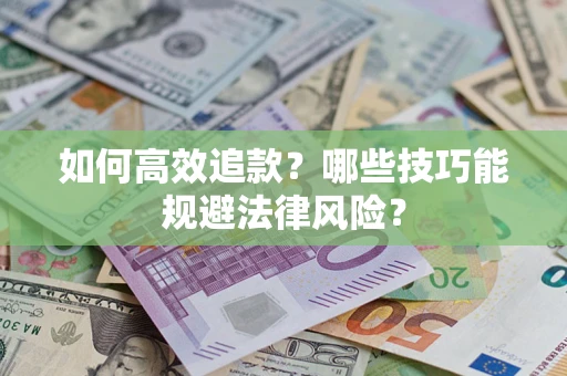 武汉如何高效追款？哪些技巧能规避法律风险？