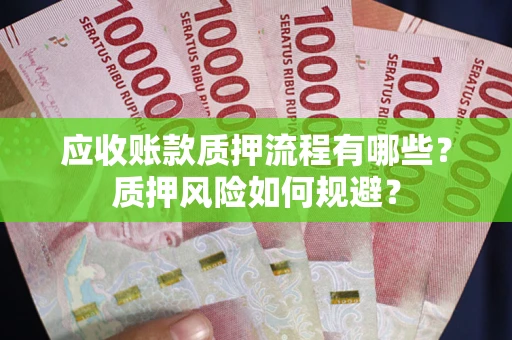 武汉应收账款质押流程有哪些？质押风险如何规避？