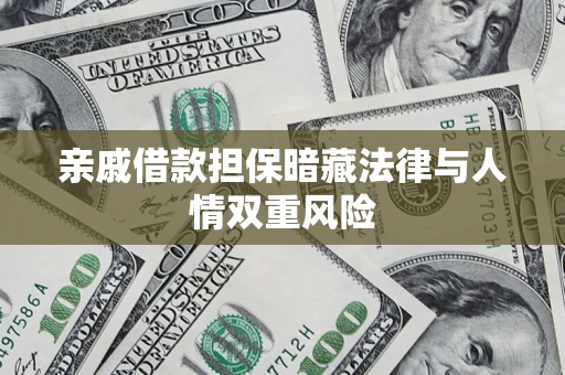武汉亲戚借款担保暗藏法律与人情双重风险
