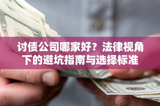 武汉讨债公司哪家好？法律视角下的避坑指南与选择标准