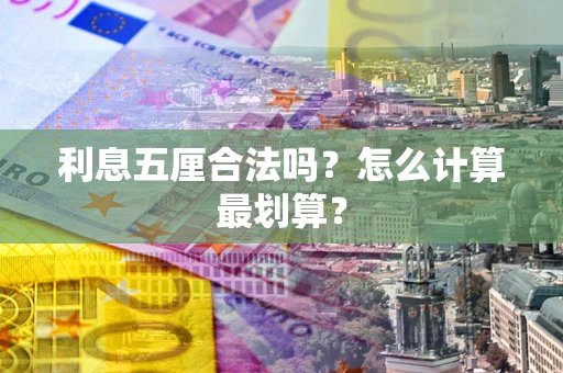 武汉利息五厘合法吗？怎么计算最划算？