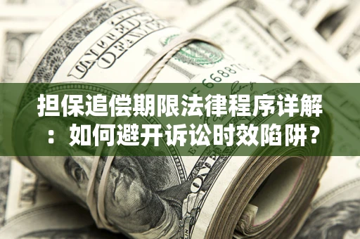 武汉担保追偿期限法律程序详解：如何避开诉讼时效陷阱？