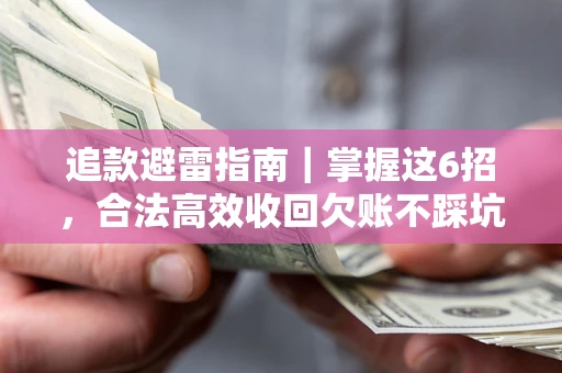 武汉追款避雷指南｜掌握这6招，合法高效收回欠账不踩坑