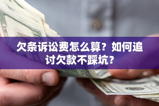 武汉欠条诉讼费怎么算？如何追讨欠款不踩坑？