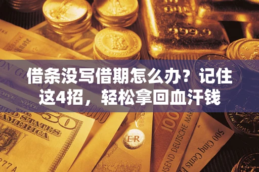 武汉借条没写借期怎么办？记住这4招，轻松拿回血汗钱