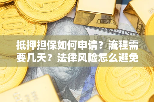 武汉抵押担保如何申请？流程需要几天？法律风险怎么避免？避坑指南