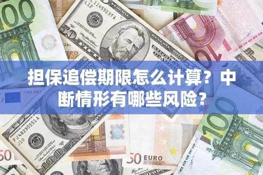 武汉担保追偿期限怎么计算？中断情形有哪些风险？